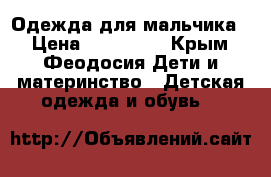 Одежда для мальчика  › Цена ­ 150-350 - Крым, Феодосия Дети и материнство » Детская одежда и обувь   